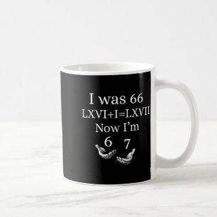 I was 66 i’m 67 funny 67th birthday dad six seven coffee mug