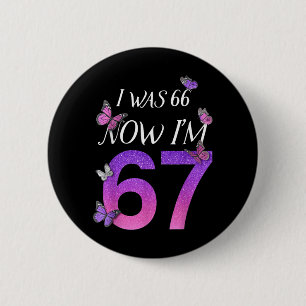 I Was 66 Im 67 Funny 67th Birthday Mom Six Seven 2 Inch Round Button