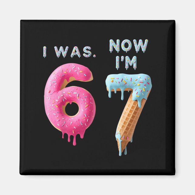 I Was 6 Now I'm 7 Birthday, Funny 67 Viral Meme,7  Magnet (Front)