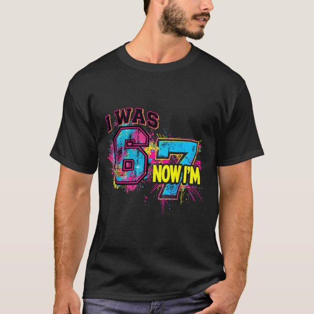 I Was 6 Now I'm 7 Birthday, Funny 67 Viral Meme,7  T-Shirt (Front)