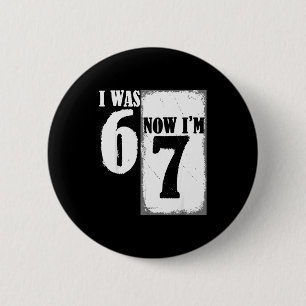 I Was 6 Now Im 7 Funny 67 Youth 7 Year Old Birthda 2 Inch Round Button