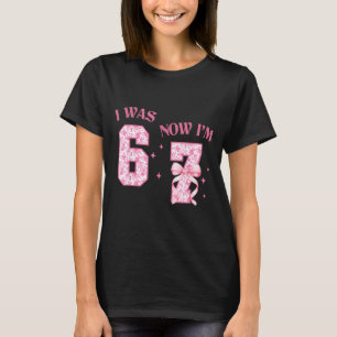 I Was 6 Now I'm 7 Year Old Birthday Girls Coquette T-Shirt