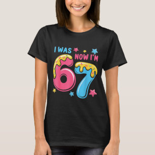 I Was 6 Now I'm 7 Year Old Birthday Six Seven 67 K T-Shirt