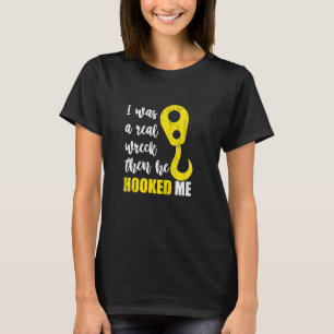 I Was A Real Wreck Then He Hooked Me Tow Truck Gir T-Shirt