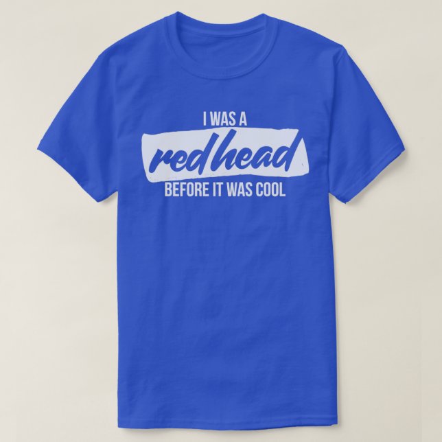 I was a redhead before it was cool 3 T-Shirt (Design Front)