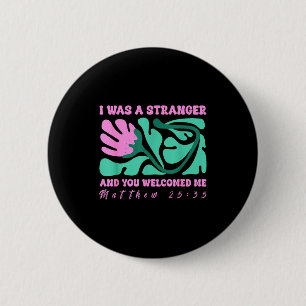 I Was A Stranger And You Welcomed Me Matthew 25_35 2 Inch Round Button