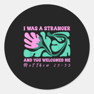 I Was A Stranger And You Welcomed Me Matthew 25_35 Classic Round Sticker