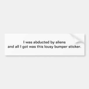 I was abducted by aliens and - bumper sticker