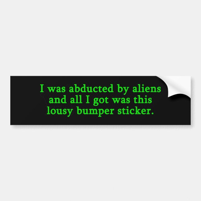 I Was Abducted By Aliens Bumper Sticker (Front)