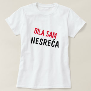 I was an accident in Bosnian, Bila sam nesreća T-Shirt