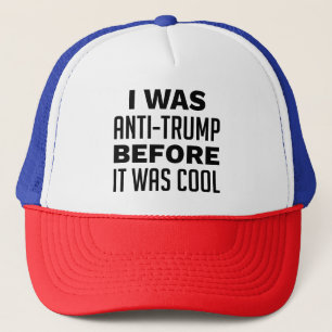 I Was Anti-Trump Before It Was Cool Trucker Hat