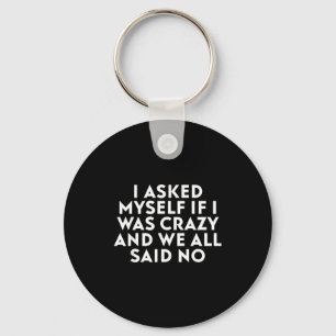 I Was Asked Myself If Crazy All Keychain