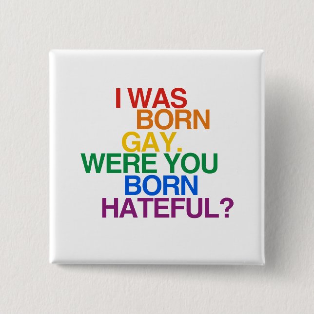 I WAS BORN GAY, WERE YOU BO 2 INCH SQUARE BUTTON (Front)