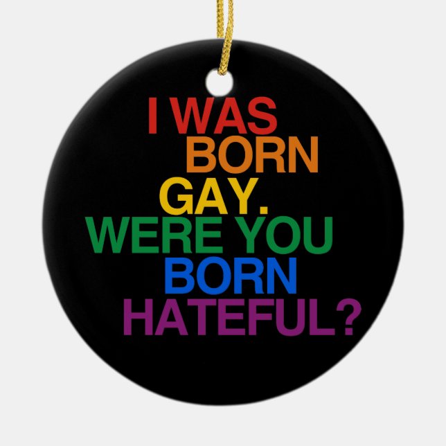 I WAS BORN GAY, WERE YOU BO CERAMIC ORNAMENT (Front)