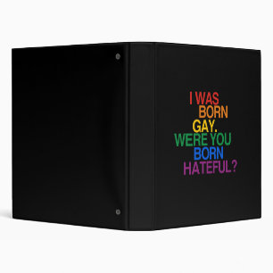 I WAS BORN GAY, WERE YOU BORN HATEFUL BINDER