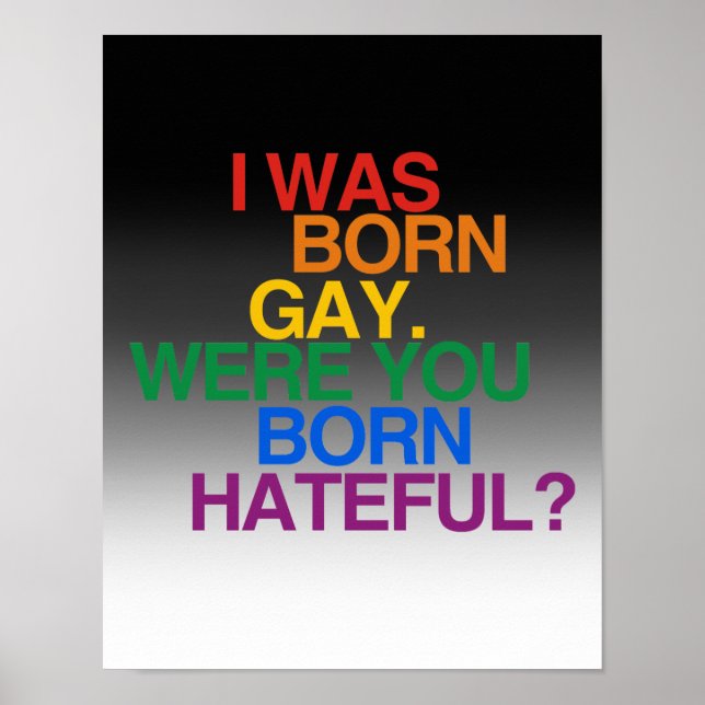 I WAS BORN GAY, WERE YOU BORN HATEFUL? POSTER (Front)