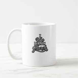 I Was Born In March Typography Birthday Design Coffee Mug