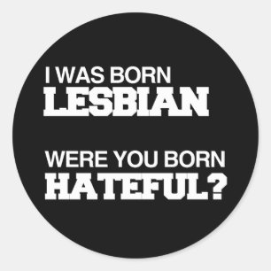 I WAS BORN LESBIAN WERE YOU BORN HATEFUL CLASSIC ROUND STICKER
