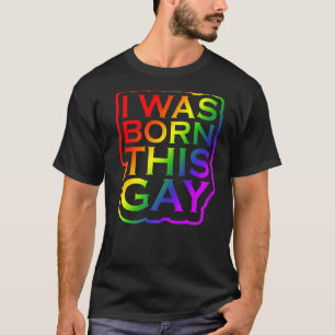 I Was Born This Gay Proud LGBTQ Rainbow Pride LGBT T-Shirt