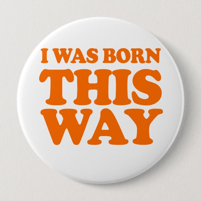 I WAS BORN THIS WAY Costume 4 Inch Round Button (Front)