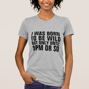 I WAS BORN TO BE WILD UNTIL 9PM Funny T-Shirts