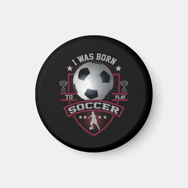 I Was Born To Play Soccer Magnet (Front)