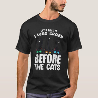 I Was Crazy Before The Cats Kitten Lover Funny Bla T-Shirt