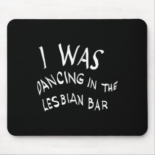 I Was Dancing In The Lesbian Bar Funny Lgbt Mouse Pad