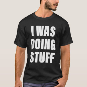 I Was Doing Stuff Funny Couple I m Stuff T-Shirt