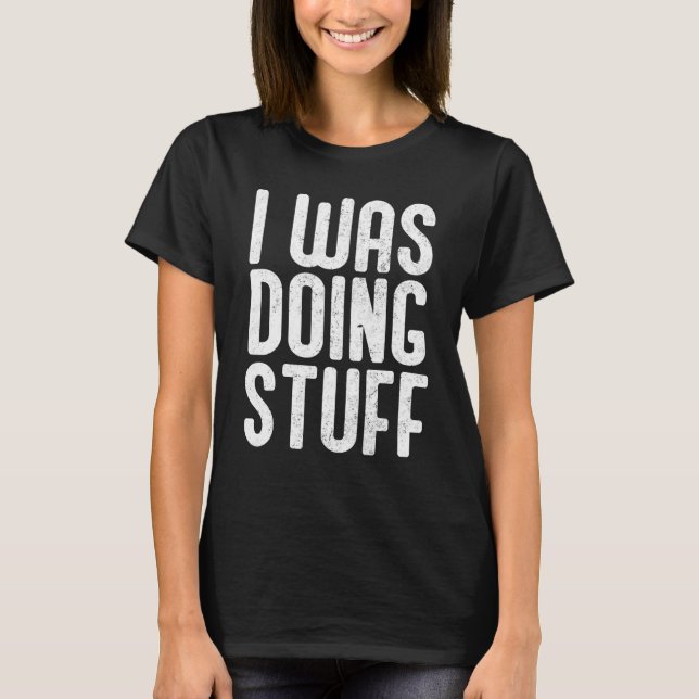 I Was Doing Stuff Funny Couple I'm Stuff_13 T-Shirt (Front)