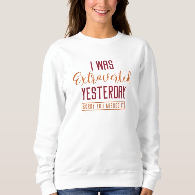 I Was Extroverted Yesterday Sweatshirt (Front)