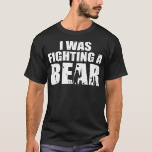 I Was Fighting A Bear Funny Get Well T-Shirt