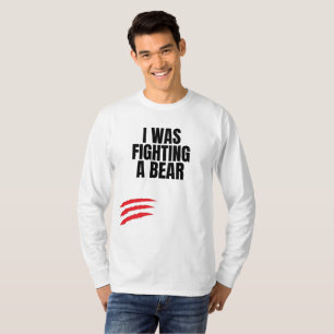 I Was Fighting A Bear T-Shirt