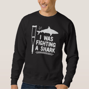 I Was Fighting A Shark  Broken Bones 3 Sweatshirt