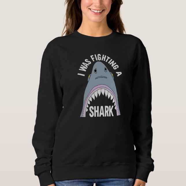 I Was Fighting A Shark  Broken Leg Sweatshirt (Front)