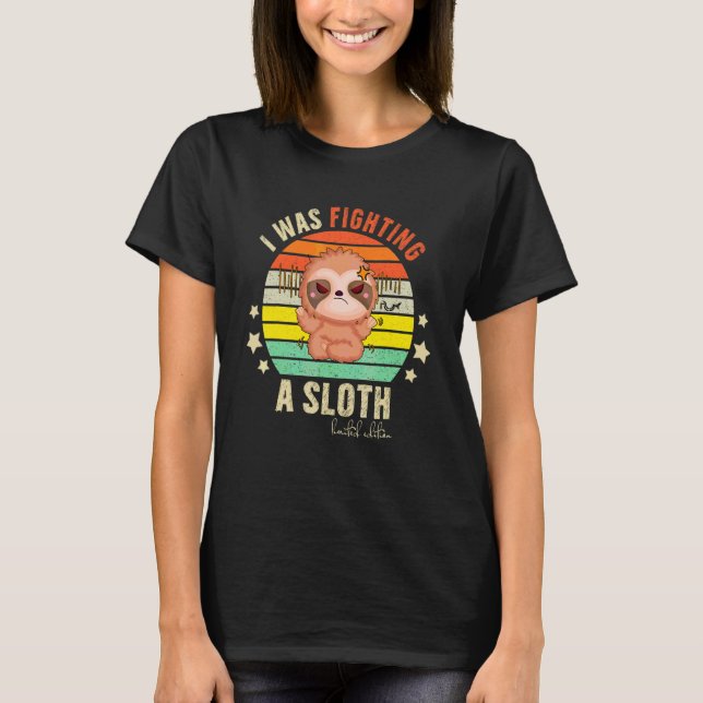 I Was Fighting A Sloth Sarcastic Dark Humour Fun F T-Shirt (Front)