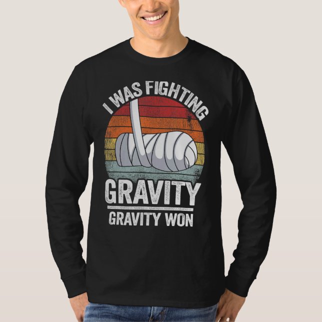 I Was Fighting Gravity Gravity Won Broken Hand Bro T-Shirt (Front)
