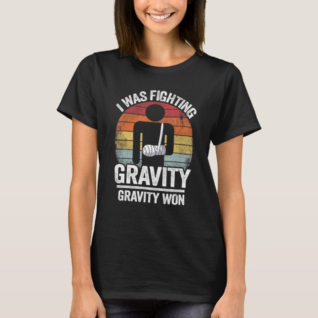 I Was Fighting Gravity Gravity Won Broken Hand Bro T-Shirt (Front)