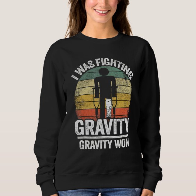 I Was Fighting Gravity Gravity Won Injury Broken L Sweatshirt (Front)