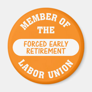 I was forced into early retirement magnet