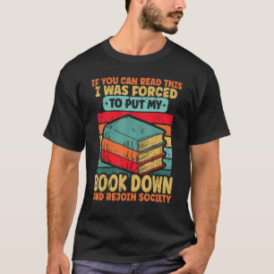 I Was Forced To Put My Book Down Bookish Bookworm  T-Shirt