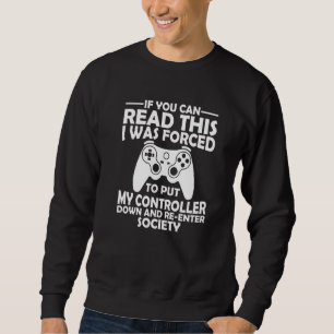I Was Forced To Put My Controller Down Gaming Sweatshirt