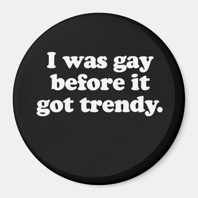 I was gay before it got trendy  (Pickup Line) Magnet (Front)