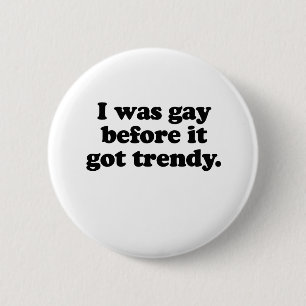 I WAS GAY BEFORE IT TRENDY 2 INCH ROUND BUTTON
