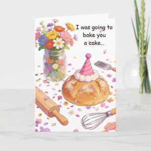 I Was Going to Bake You a Cake Birthday Card