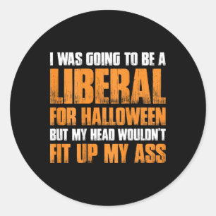 I Was Going To Be A Liberal For Halloween But My H Classic Round Sticker