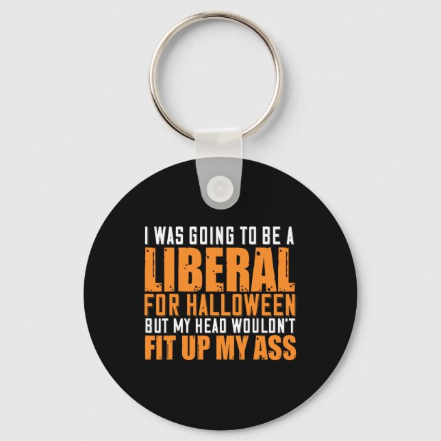 I Was Going To Be A Liberal For Halloween But My H Keychain (Front)