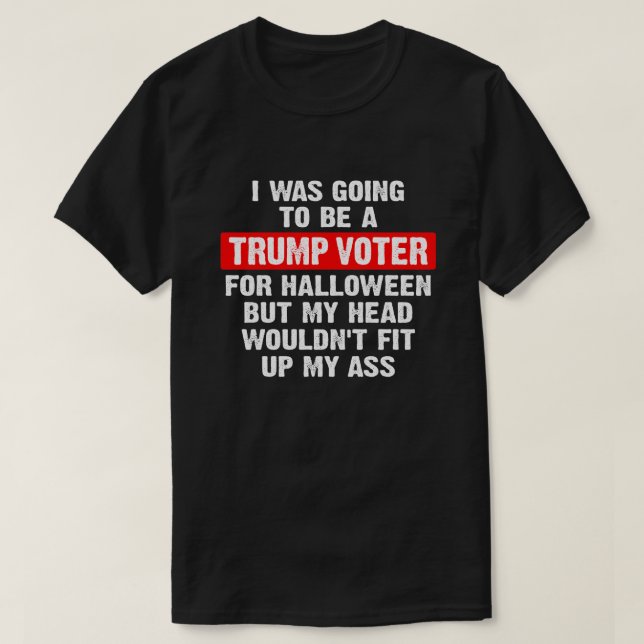 I was going to be a trump voter for Halloween  T-Shirt (Design Front)