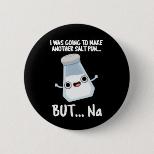I Was Going To Make A Salt Pun But Na Dark BG 2 Inch Round Button
