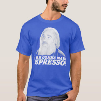 I Was Gonna Make Espresso T-Shirt